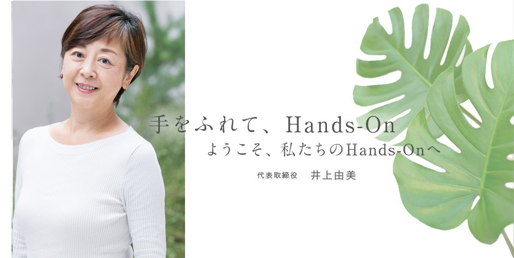 手をふれて、Hands-On　ようこそ、私たちのHands-Onへ　代表取締役　井上由美